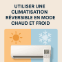 Comment bien utiliser sa climatisation réversible en mode chaud et froid ?